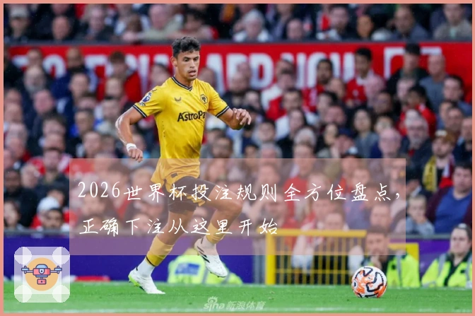2026世界杯投注规则全方位盘点，正确下注从这里开始
