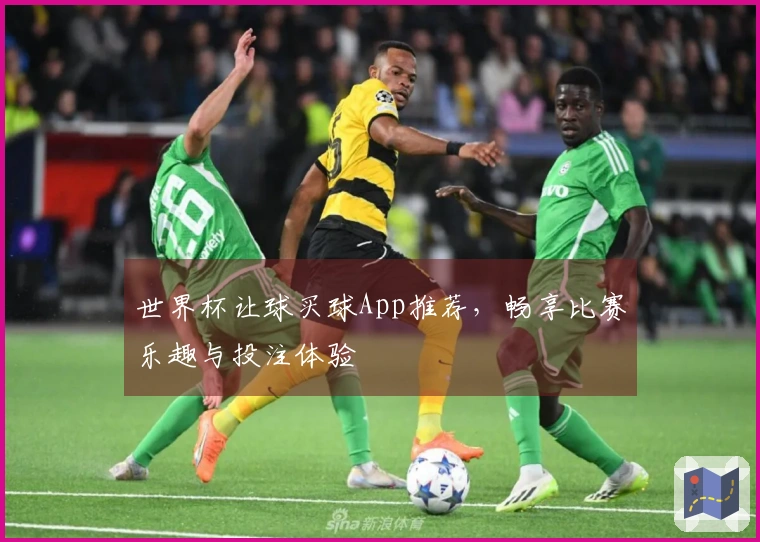 世界杯让球买球App推荐，畅享比赛乐趣与投注体验